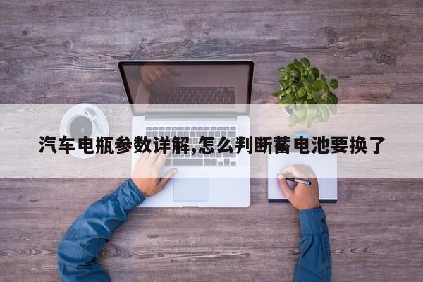 汽车电瓶参数详解,怎么判断蓄电池要换了