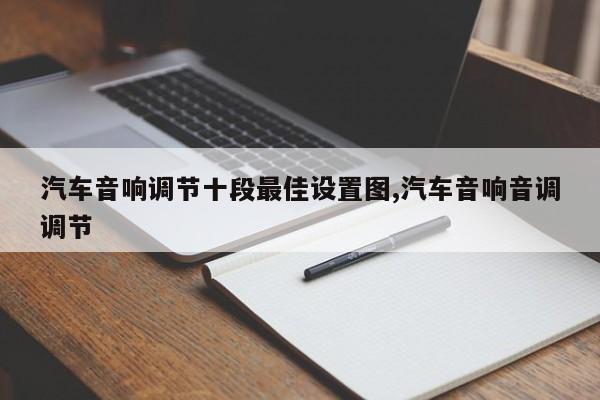 汽车音响调节十段最佳设置图,汽车音响音调调节