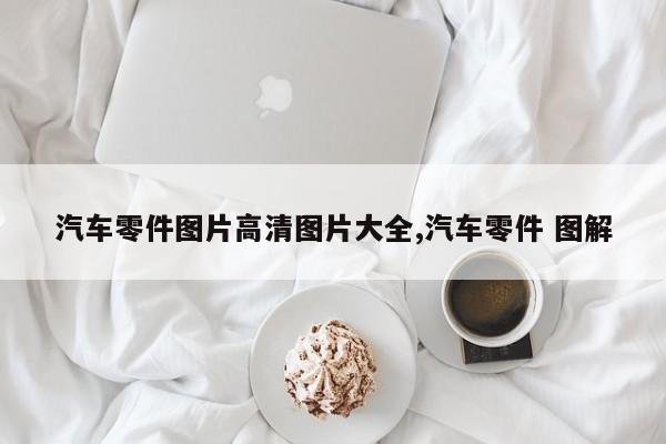 汽车零件图片高清图片大全,汽车零件 图解