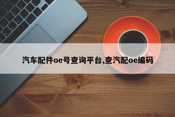 汽车配件oe号查询平台,查汽配oe编码