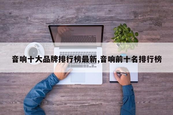 音响十大品牌排行榜最新,音响前十名排行榜
